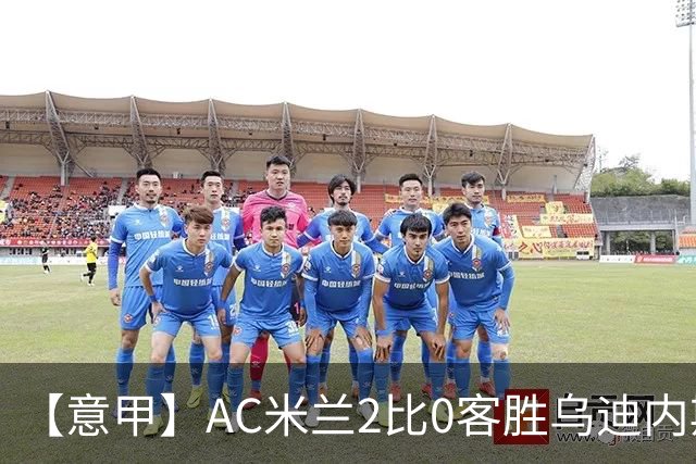 【意甲】AC米兰2比0客胜乌迪内斯，普利希奇闪击