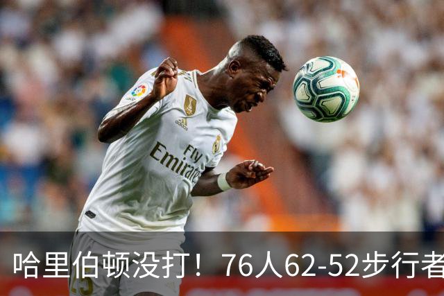 哈里伯顿没打！76人62-52步行者，看数据：他是头号功臣！
