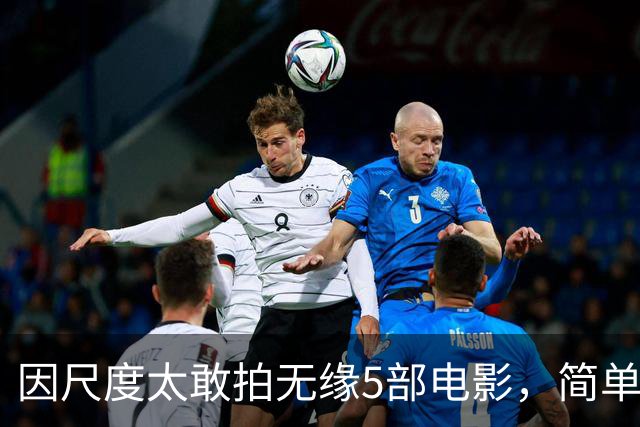 因尺度太敢拍无缘5部电影，简单粗暴不注水，你刷过几部？