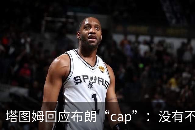 塔图姆回应布朗“cap”：没有不和，别把我们当拳击赛炒作