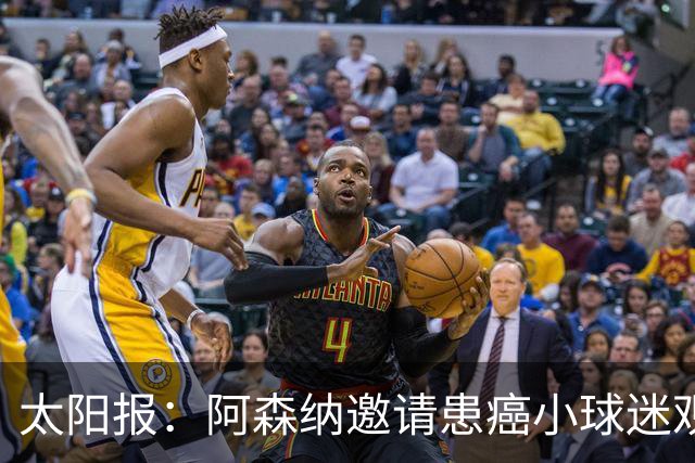 太阳报：阿森纳邀请患癌小球迷观赛，助其筹集治疗费