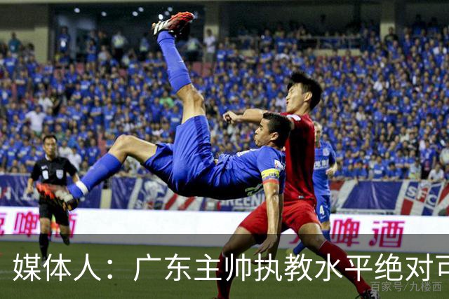 媒体人：广东主帅执教水平绝对可以，能看到很多变通