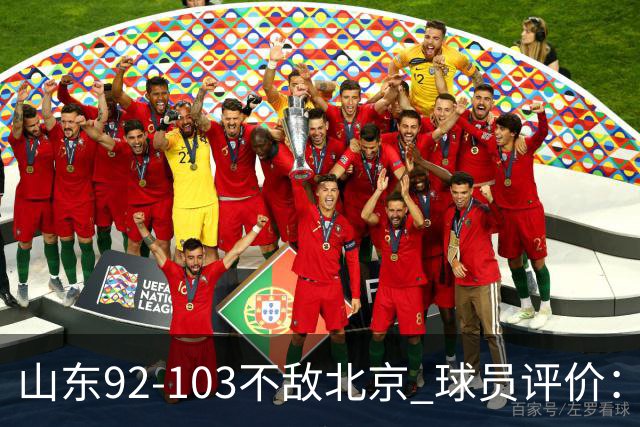 山东92-103不敌北京 球员评价：2人优秀，4人及格，5人低迷