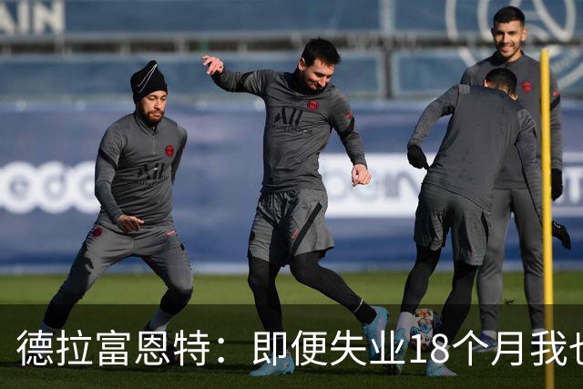 德拉富恩特：即便失业18个月我也没放弃，我是天生的斗士