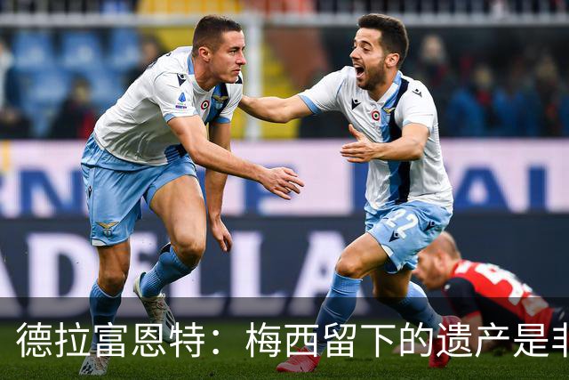 德拉富恩特：梅西留下的遗产是非凡的；西班牙人拿金球我就高兴