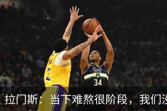 拉门斯：当下难熬很阶段，我们没有放弃主帅，所有人都在努力磨合