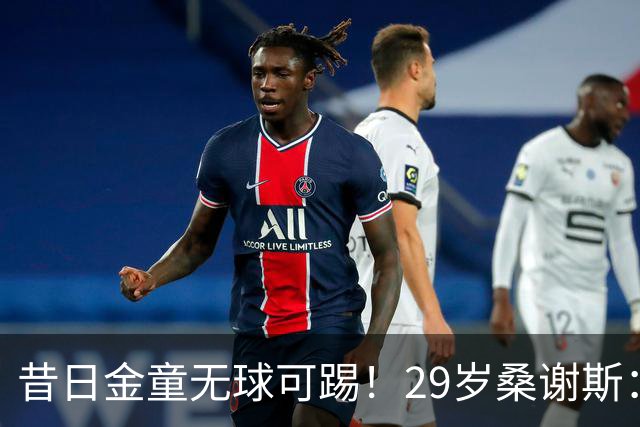 昔日金童无球可踢！29岁桑谢斯：我将在1月归来，伤病岁月已翻篇
