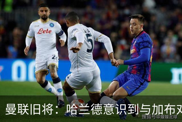 曼联旧将：哈兰德意识到与加布对抗很艰难