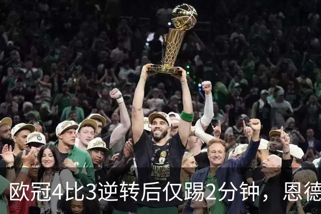 欧冠4比3逆转后仅踢2分钟，恩德里克一月或离队