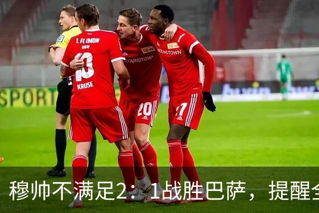 穆帅不满足2：1战胜巴萨，提醒全队：皇马目标不只为赢巴萨，而是拿下西甲冠军，下一轮不能掉链子！
