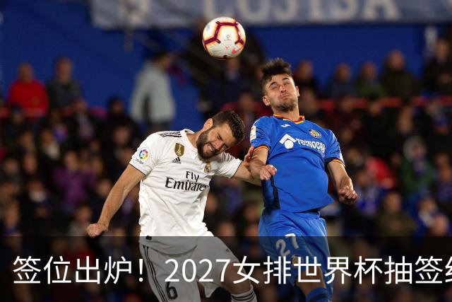 签位出炉！2027女排世界杯抽签结果公布，中国女排落位该组，同组三支欧洲劲旅