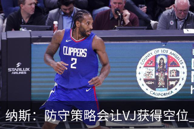 纳斯：防守策略会让VJ获得空位 我喜欢他毫不犹豫的自信