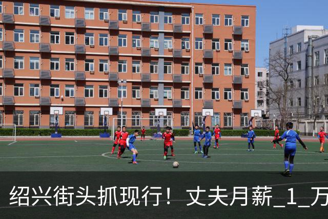 绍兴街头抓现行！丈夫月薪 1 万 3上交12500养家，妻子却在外约会