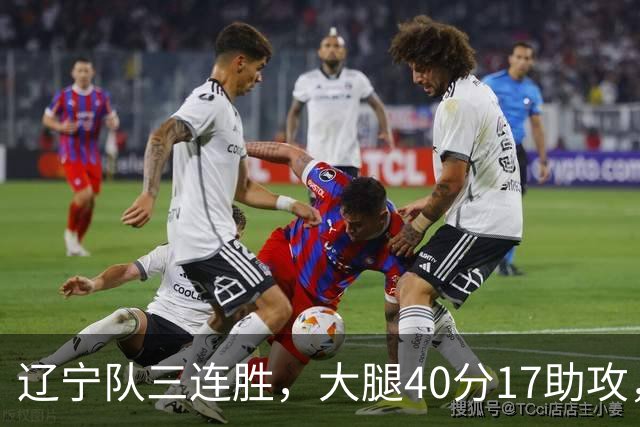 辽宁队三连胜，大腿40分17助攻，赵继伟缺战李虎翼末节10分