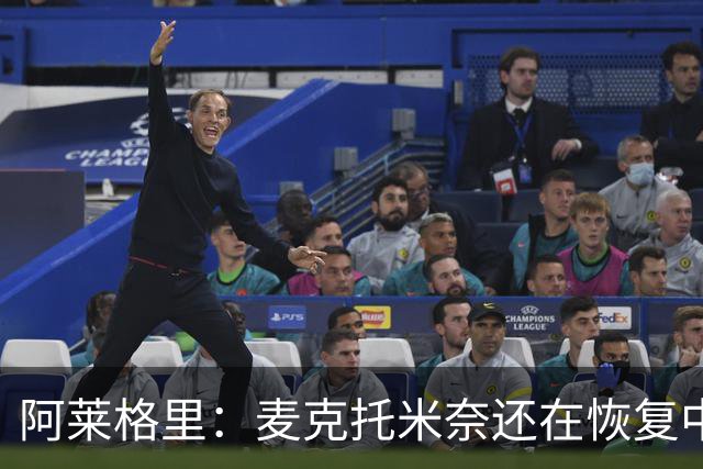 阿莱格里：麦克托米奈还在恢复中，我们会评估安古伊萨是否能出场