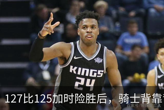 127比125加时险胜后，骑士背靠背迎战奇才