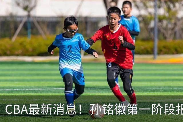 CBA最新消息！孙铭徽第一阶段报销，山东男篮新外援浮出水面