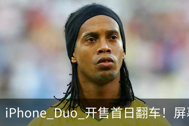 iPhone Duo 开售首日翻车！屏幕真实折痕非常严重